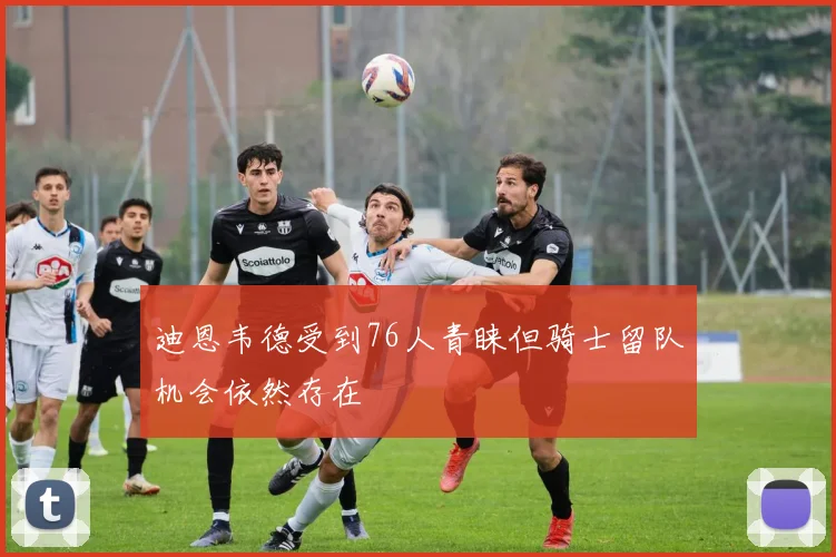 迪恩韦德受到76人青睐但骑士留队机会依然存在