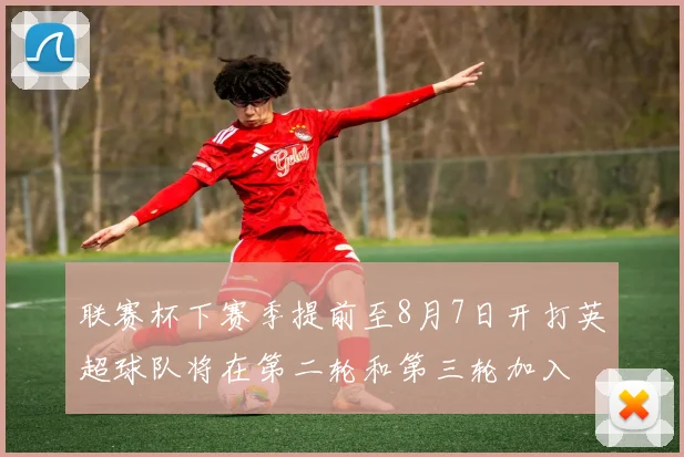 联赛杯下赛季提前至8月7日开打英超球队将在第二轮和第三轮加入